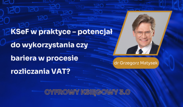 KSeF w praktyce – dr Grzegorz Matysek zapowiada trzeci blok CYFROWEGO KSIĘGOWEGO 3.0